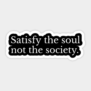 Satisfy the Soul Not The Society Inspirational Quote Sticker